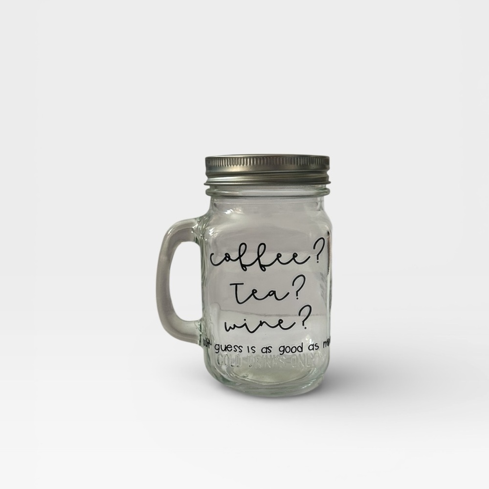 Mason Jar "Coffee, Tea, Wine, your guess is as good as mine!" with handle